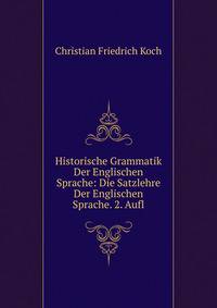 Historische Grammatik Der Englischen Sprache: Die Satzlehre Der Englischen Sprache. 2. Aufl