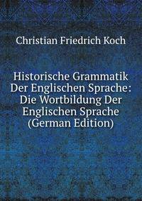 Historische Grammatik Der Englischen Sprache: Die Wortbildung Der Englischen Sprache (German Edition)