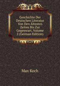 Geschichte Der Deutschen Literatur Von Den Altesten Zeiten Bis Zur Gegenwart, Volume 2 (German Edition)