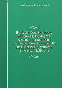 Bulletin Des Sciences Militaires: Huiti?me Section Du Bulletin Universel Des Sciences Et De L'industrie, Volume 6 (French Edition)
