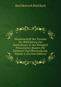 Wochenschrift Des Vereines Zur Beforderung Des Gartenbaues in Den Koniglich Preussischen Staaten Fur Gartnerei Und Pflanzenkunde, Volume 6 (German Edition)