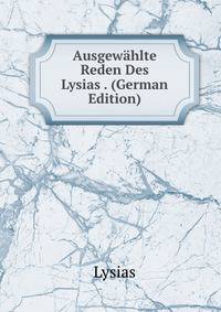 Ausgewahlte Reden Des Lysias . (German Edition)