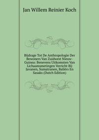 Bijdrage Tot De Anthropologie Der Bewoners Van Zuidwest Nieuw-Guinea: Benevens Uitkomsten Van Lichaamsmetingen Verricht Bij Javanen, Sumatranen, Baliers En Sasaks (Dutch Edition)