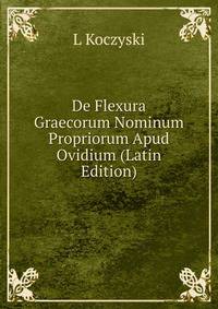 De Flexura Graecorum Nominum Propriorum Apud Ovidium (Latin Edition)