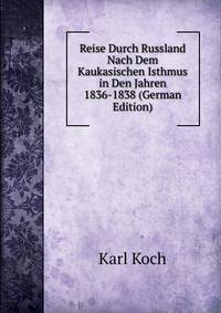 Reise Durch Russland Nach Dem Kaukasischen Isthmus in Den Jahren 1836-1838 (German Edition)