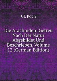Die Arachniden: Getreu Nach Der Natur Abgebildet Und Beschrieben, Volume 12 (German Edition)