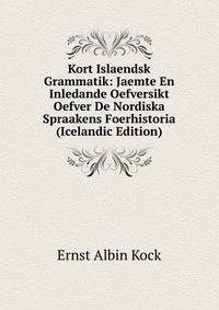 Kort Islaendsk Grammatik: Jaemte En Inledande Oefversikt Oefver De Nordiska Spraakens Foerhistoria (Icelandic Edition)