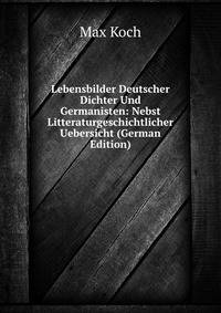 Lebensbilder Deutscher Dichter Und Germanisten: Nebst Litteraturgeschichtlicher Uebersicht (German Edition)