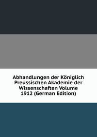 Abhandlungen der Koniglich Preussischen Akademie der Wissenschaften Volume 1912 (German Edition)