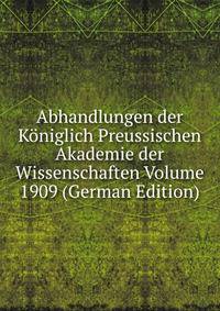 Abhandlungen der Koniglich Preussischen Akademie der Wissenschaften Volume 1909 (German Edition)