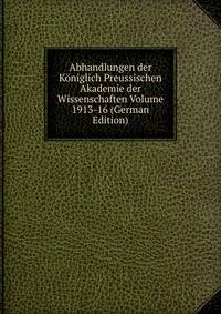 Abhandlungen der Koniglich Preussischen Akademie der Wissenschaften Volume 1913-16 (German Edition)