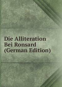 Die Alliteration Bei Ronsard (German Edition)