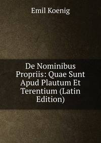 De Nominibus Propriis: Quae Sunt Apud Plautum Et Terentium (Latin Edition)