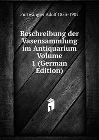 Beschreibung der Vasensammlung im Antiquarium Volume 1 (German Edition)