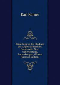 Einleitung in das Studium des Angelsachsischen; Grammatik, Text, Uebersetzung, Anmerkungen, Glossar (German Edition)