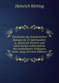 Geschichte des franzosischen Romans im 17. Jahrhundert. 2., durch ein Vorwort und einen kurzen Lebensabriss des verstorbenen Verfassers verm. Ausg (German Edition)
