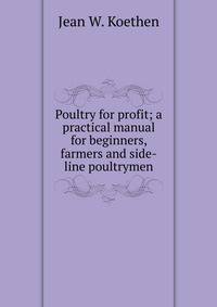 Poultry for profit; a practical manual for beginners, farmers and side-line poultrymen
