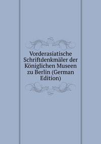 Vorderasiatische Schriftdenkmaler der Koniglichen Museen zu Berlin (German Edition)