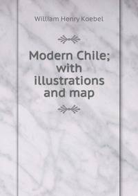 Modern Chile; with illustrations and map