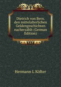 Dietrich von Bern. den mittelalterlichen Geldengeschichten nacherzahlt (German Edition)
