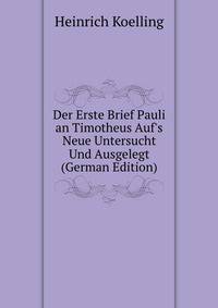 Der Erste Brief Pauli an Timotheus Auf's Neue Untersucht Und Ausgelegt (German Edition)