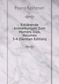 Erklarende Anmerkungen Zum Homers Ilias, Volumes 3-4 (German Edition)