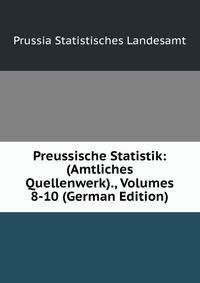 Preussische Statistik: (Amtliches Quellenwerk)., Volumes 8-10 (German Edition)
