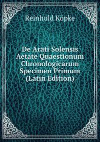 De Arati Solensis Aetate Quaestionum Chronologicarum Specimen Primum (Latin Edition)