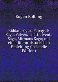 Riddarasogur: Parcevals Saga, Valvers Thattr, Ivents Saga, Mirmans Saga; mit einer literarhistorischen Einleitung (Icelandic Edition)