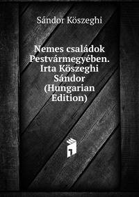 Nemes csaladok Pestvarmegyeben. Irta Koszeghi Sandor (Hungarian Edition)