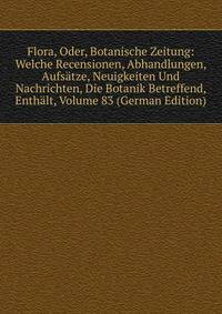 Flora, Oder, Botanische Zeitung: Welche Recensionen, Abhandlungen, Aufsatze, Neuigkeiten Und Nachrichten, Die Botanik Betreffend, Enthalt, Volume 83 (German Edition)