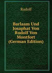 Barlaam Und Josaphat Von Rudolf Von Montfort (German Edition)