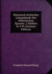 Historisch-Kritisches Lehrgeb?ude Der Hebr?ischen Sprache. 2 H?lften In 3 Pt (German Edition)