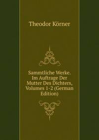 Sammtliche Werke. Im Auftrage Der Mutter Des Dichters, Volumes 1-2 (German Edition)