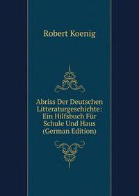 Abriss Der Deutschen Litteraturgeschichte: Ein Hilfsbuch Fur Schule Und Haus (German Edition)
