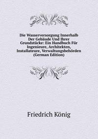 Die Wasserversorgung Innerhalb Der Gebaude Und Ihrer Grundstucke: Ein Handbuch Fur Ingenieure, Architekten, Installateure, Verwaltungsbehorden (German Edition)