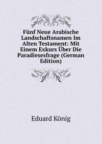 Funf Neue Arabische Landschaftsnamen Im Alten Testament: Mit Einem Exkurs Uber Die Paradiesesfrage (German Edition)