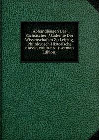 Abhandlungen Der Sachsischen Akademie Der Wissenschaften Zu Leipzig, Philologisch-Historische Klasse, Volume 61 (German Edition)