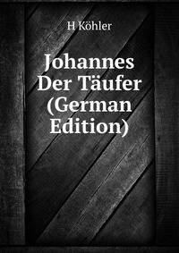 Johannes Der T?ufer (German Edition)