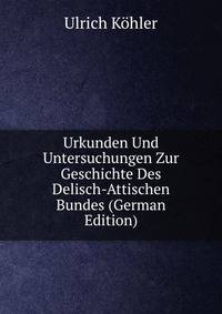 Urkunden Und Untersuchungen Zur Geschichte Des Delisch-Attischen Bundes (German Edition)