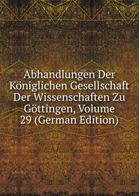 Abhandlungen Der Koniglichen Gesellschaft Der Wissenschaften Zu Gottingen, Volume 29 (German Edition)