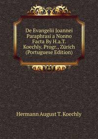 De Evangelii Joannei Paraphrasi a Nonno Facta By H.a.T. Koechly. Progr., Zurich (Portuguese Edition)