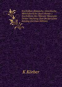 Inschriften (R?mische, Griechische, Mittelalterliche (Auch Runen-)Inschriften) Des Mainzer Museums: Dritter Nachtrag Zum Becker'schen Katalog (German Edition)