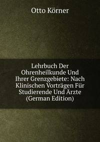 Lehrbuch Der Ohrenheilkunde Und Ihrer Grenzgebiete: Nach Klinischen Vortragen Fur Studierende Und Arzte (German Edition)