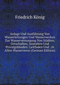 Anlage Und Ausfuhrung Von Wasserleitungen Und Wasserwerken Zur Wasserversorgung Von Stadten, Ortschaften, Anstalten Und Privatgebauden: Leitfaden Und . in Allen Wasserverso (German Edition)