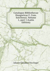 Catalogus Bibliothecae Hungaricae F. Com. Sz?chenyi, Volume 1, part 1 (Latin Edition)