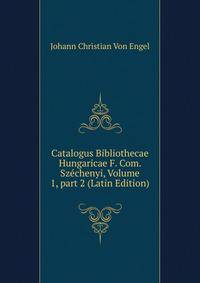 Catalogus Bibliothecae Hungaricae F. Com. Sz?chenyi, Volume 1, part 2 (Latin Edition)