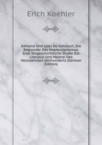 Edmond Und Jules De Goncourt, Die Begrunder Des Impressionismus: Eine Stilgeschichtliche Studie Zur Literatur Und Malerei Des Neunzehnten Jahrhunderts (German Edition)
