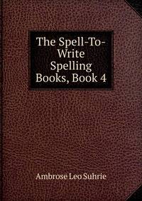 The Spell-To-Write Spelling Books, Book 4