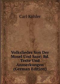 Volkslieder Von Der Mosel Und Saar: Bd. Texte Und Anmerkungen (German Edition)